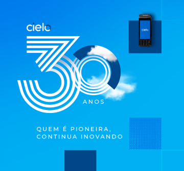 Imagem comemorativa dos 30 anos da Cielo, com fundo azul e nuvens, destacando o número 30 em linhas brancas estilizadas. À direita, há uma maquininha de pagamento com tela exibindo a marca Cielo. Texto: 'Quem é pioneira, continua inovando'.