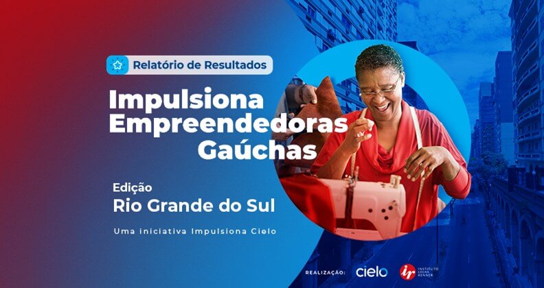 Capa do relatório de resultados do programa Impulsiona Empreendedoras Gaúchas, edição Rio Grande do Sul. A imagem mostra uma empreendedora utilizando uma máquina de costura, com identidade visual azul da iniciativa Impulsiona Cielo e logos da Cielo e do Instituto Rede Mulher Empreendedora.